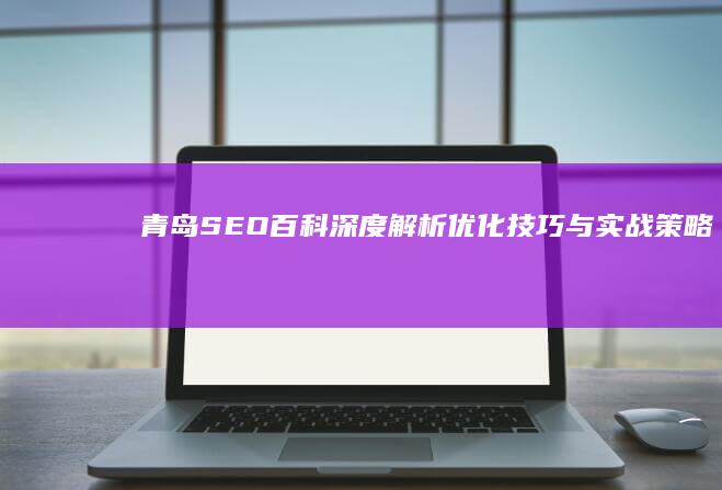 青岛SEO百科：深度解析优化技巧与实战策略